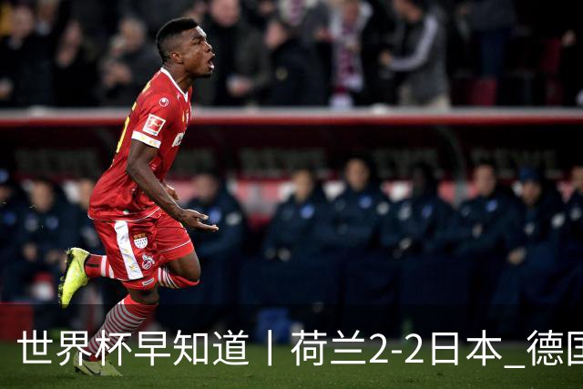 世界杯早知道丨荷兰2-2日本 德国7-1大胜库拉索