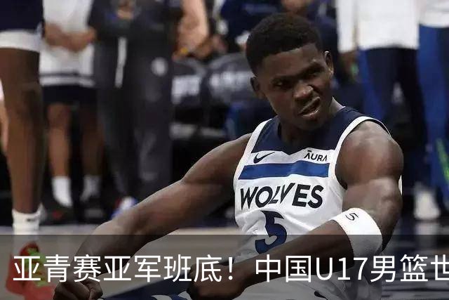亚青赛亚军班底！中国U17男篮世界杯14人大名单 张懿赵杰赵博新领衔